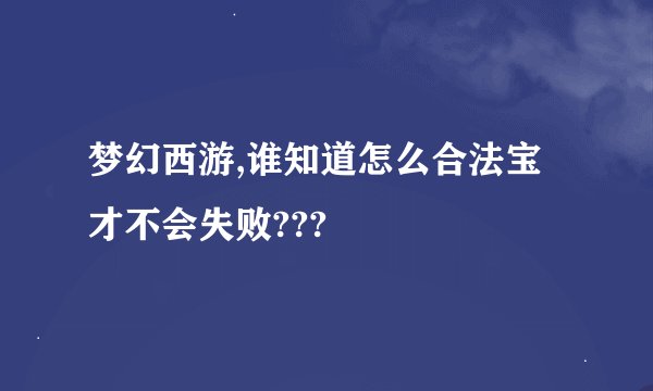 梦幻西游,谁知道怎么合法宝才不会失败???