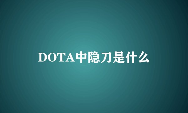 DOTA中隐刀是什么