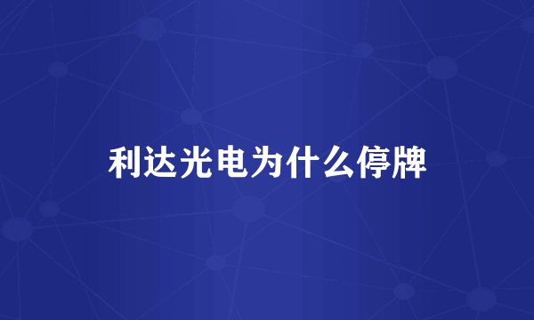 利达光电为什么停牌