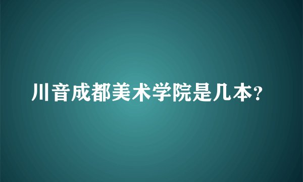 川音成都美术学院是几本？