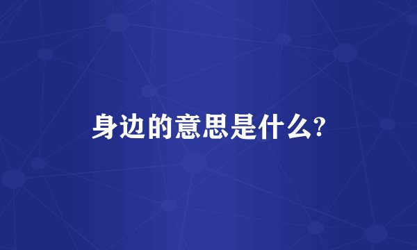 身边的意思是什么?