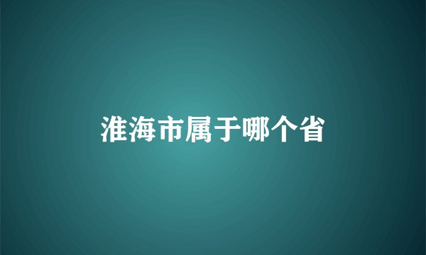 淮海市属于哪个省