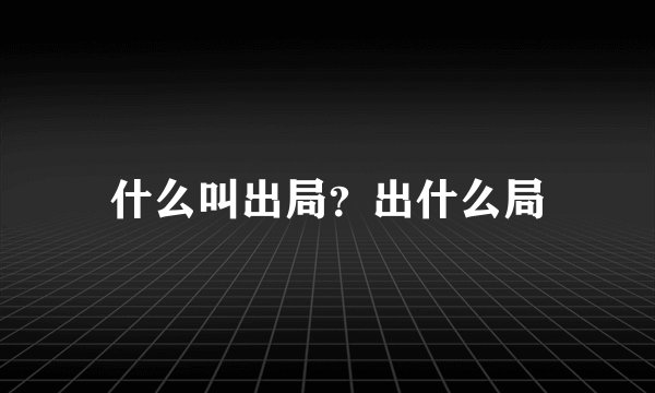 什么叫出局？出什么局