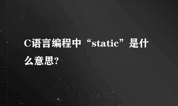 C语言编程中“static”是什么意思?