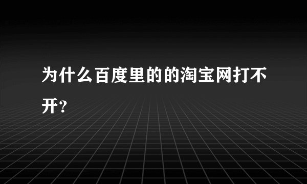 为什么百度里的的淘宝网打不开？