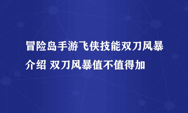 冒险岛手游飞侠技能双刀风暴介绍 双刀风暴值不值得加