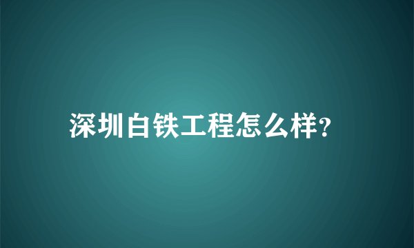 深圳白铁工程怎么样？