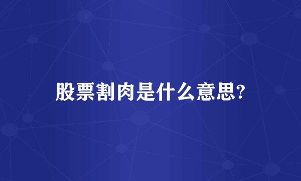 股票割肉是什么意思?