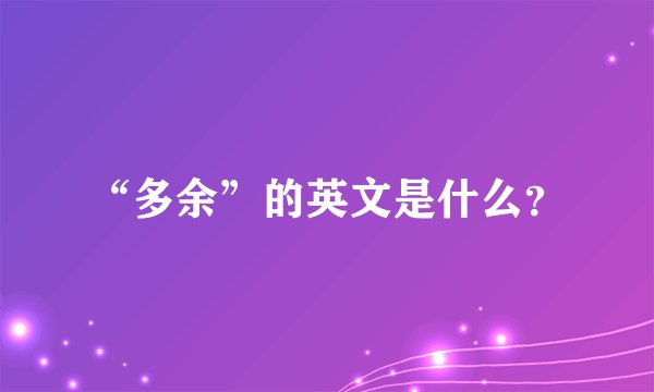 “多余”的英文是什么？
