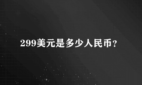 299美元是多少人民币？