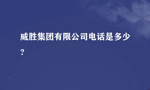 威胜集团有限公司电话是多少？