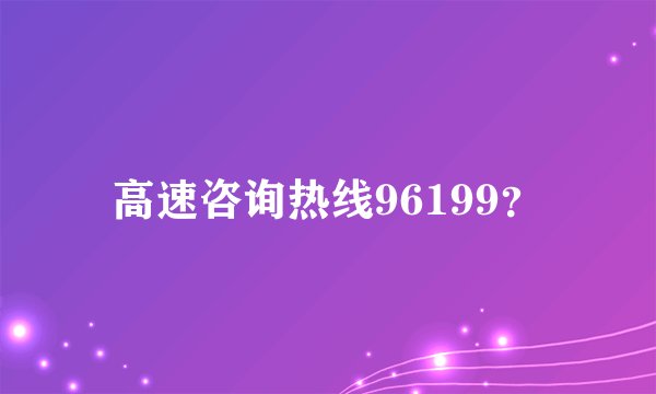 高速咨询热线96199？