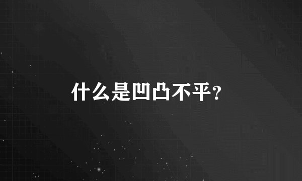 什么是凹凸不平？