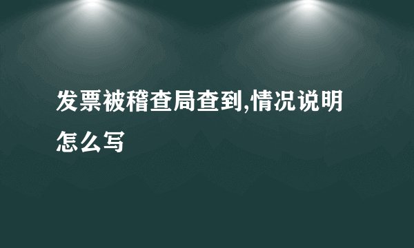 发票被稽查局查到,情况说明怎么写
