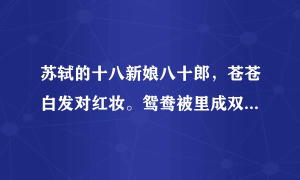 苏轼的十八新娘八十郎，苍苍白发对红妆。鸳鸯被里成双夜，一树梨花压海棠，诗名是什么