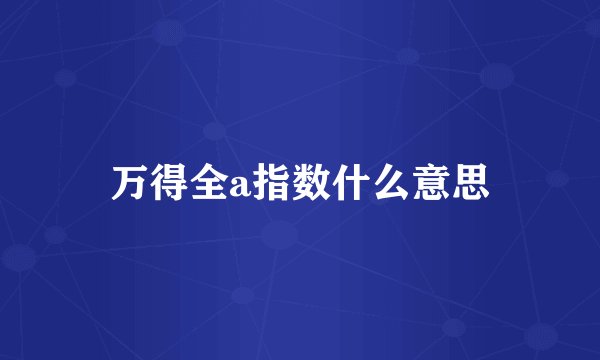 万得全a指数什么意思