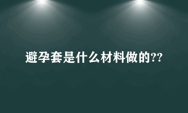 避孕套是什么材料做的??