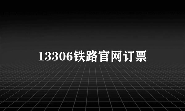 13306铁路官网订票