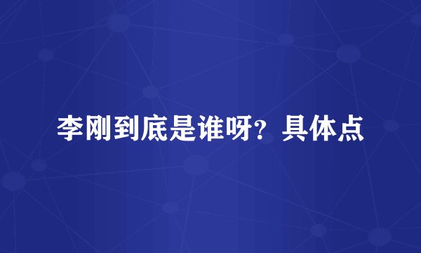 李刚到底是谁呀？具体点