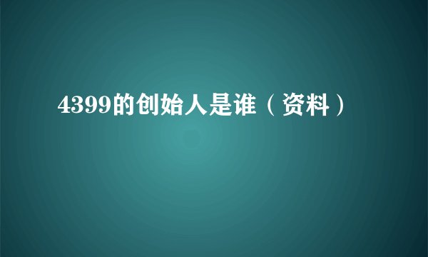 4399的创始人是谁（资料）