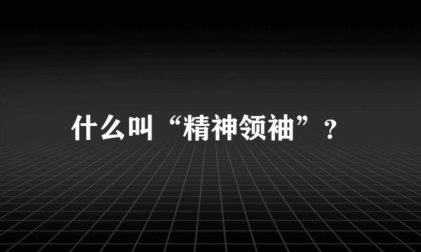什么叫“精神领袖”？