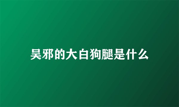 吴邪的大白狗腿是什么