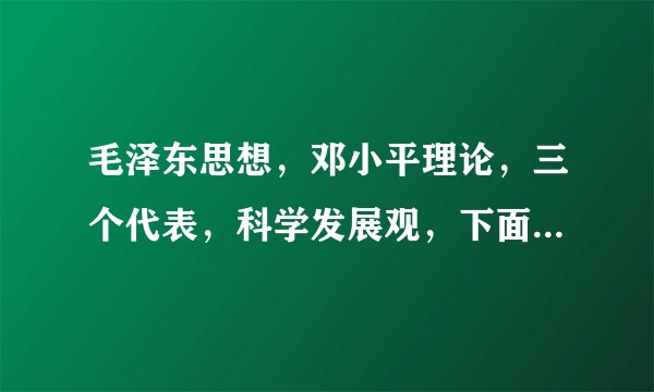 毛泽东思想，邓小平理论，三个代表，科学发展观，下面会是什么？