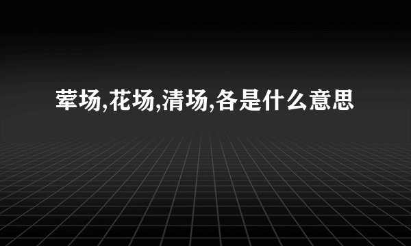 荤场,花场,清场,各是什么意思