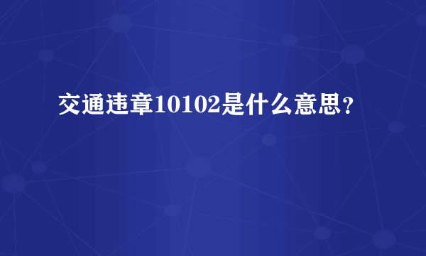 交通违章10102是什么意思？