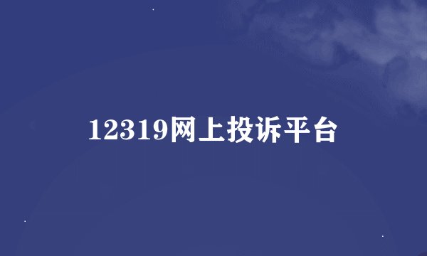 12319网上投诉平台