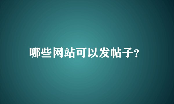 哪些网站可以发帖子？