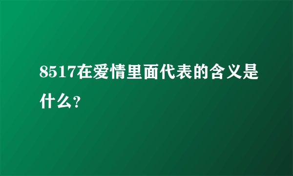 8517在爱情里面代表的含义是什么？