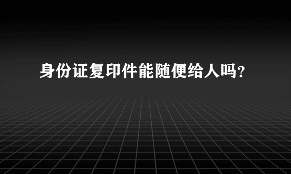 身份证复印件能随便给人吗？