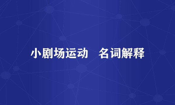 小剧场运动   名词解释