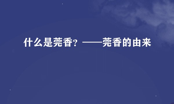 什么是莞香？——莞香的由来