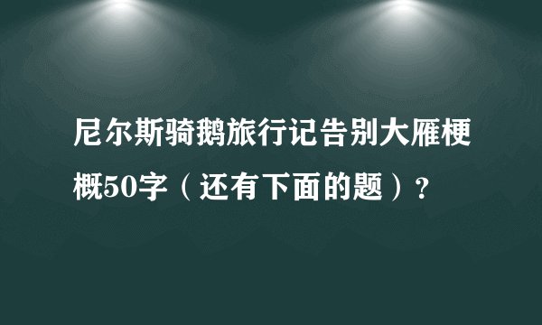 尼尔斯骑鹅旅行记告别大雁梗概50字（还有下面的题）？