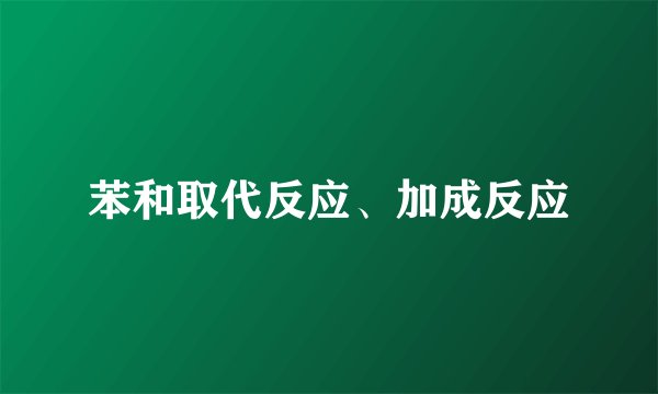 苯和取代反应、加成反应