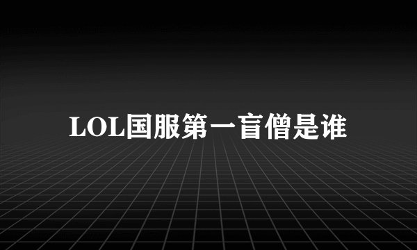 LOL国服第一盲僧是谁