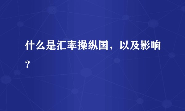 什么是汇率操纵国，以及影响？
