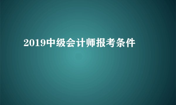 2019中级会计师报考条件
