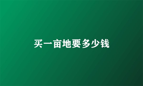 买一亩地要多少钱
