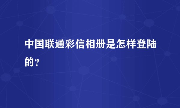 中国联通彩信相册是怎样登陆的？