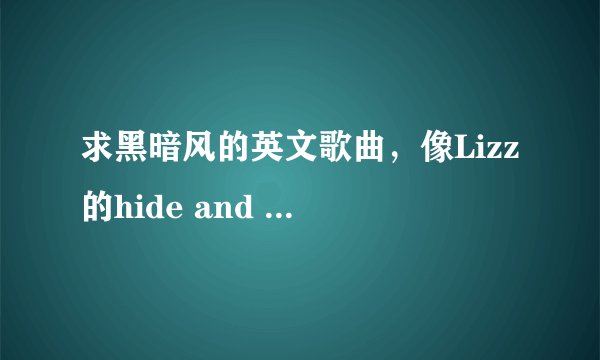 求黑暗风的英文歌曲，像Lizz的hide and seek，halsey的Control，还有Tag you're it