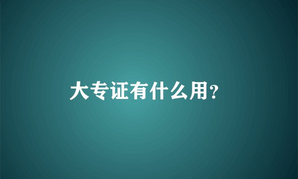 大专证有什么用？