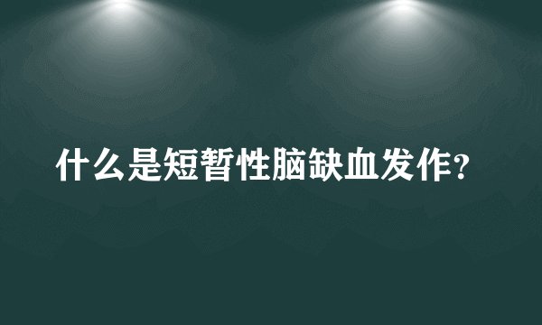 什么是短暂性脑缺血发作？
