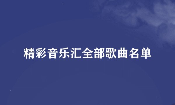 精彩音乐汇全部歌曲名单
