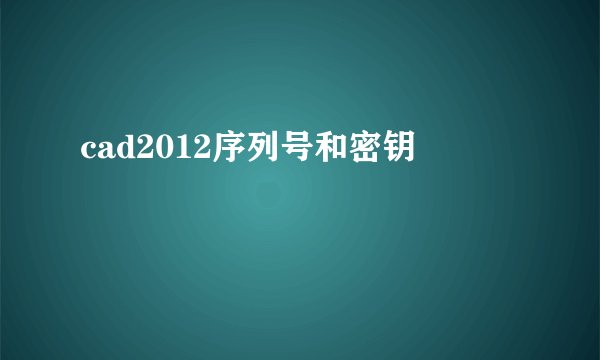 cad2012序列号和密钥