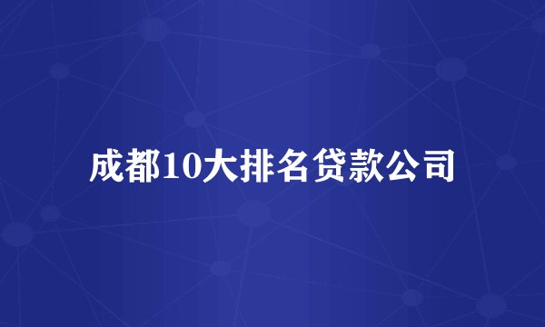 成都10大排名贷款公司