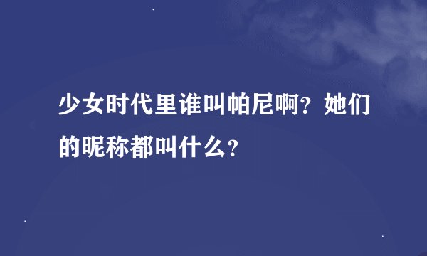 少女时代里谁叫帕尼啊？她们的昵称都叫什么？
