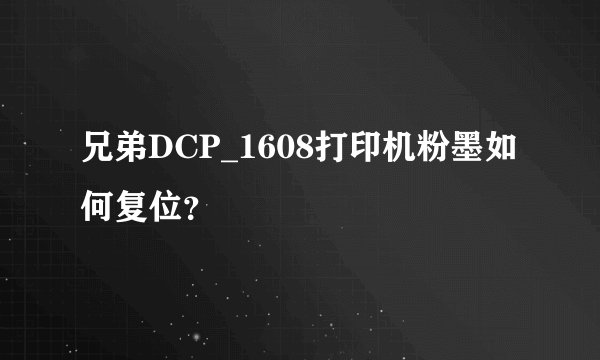 兄弟DCP_1608打印机粉墨如何复位？